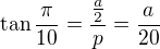 $\tan\frac{\pi}{10}=\frac{\frac{a}{2}}{p}=\frac{a}{20}$
