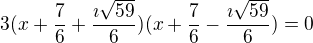 $3(x+\frac{7}{6} + \frac{\imath\sqrt{59}}{6} )(x+\frac{7}{6} - \frac{\imath\sqrt{59}}{6} )=0$