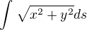 $\int_{}^{}\sqrt{x^2+y^2}ds$