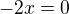 $-2x=0$