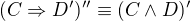 $(C\Rightarrow D')'' \equiv (C\wedge D)'$