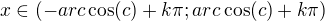 $x\in (-arc\cos (c)+k\pi;arc\cos (c)+k\pi) $