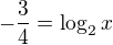 $-\frac 34=\log_2{x}$