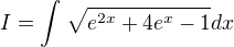 $I=\int_{}^{}\sqrt{e^{2x}+4e^x-1}dx$