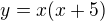 $y=x(x+5)$