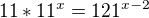 $11*11^{x}=121^{x-2}$