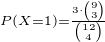 $_{P(X=1)=\frac{3\cdot{9 \choose 3}}{{12 \choose 4}}}$