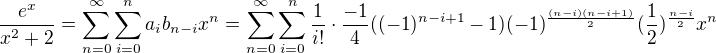 $\frac{e^x}{x^2+2}=\sum_{n=0}^{\infty}\sum_{i=0}^{n}a_i b_{n-i} x^n=\sum_{n=0}^{\infty}\sum_{i=0}^{n} \frac{1}{i!}\cdot \frac{-1}{4}((-1)^{n-i+1}-1)(-1)^{\frac{(n-i)(n-i+1)}{2}}(\frac{1}{2})^{\frac{n-i}{2}} x^n$