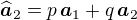 $\widehat{\boldsymbol{a}}_2 = p\,\boldsymbol{a}_1+q\,\boldsymbol{a}_2$