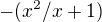 $-(x^{2}/x+1)$