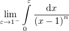 $\lim_{\varepsilon\to 1^{-}}\int\limits_{0}^{\varepsilon}{\frac{\mathrm{d}x}{\left(x-1\right)^n}}$