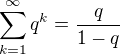 $\sum_{k=1}^{\infty}{q^k}=\frac{q}{1-q}$