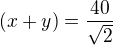 $(x + y) = \frac{40}{\sqrt2}$