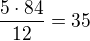 $\frac{5\cdot84}{12}=35$
