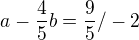 $a-\frac{4}{5}b=\frac{9}{5} /-2$