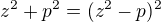 $z^2+p^2=(z^2-p)^2$