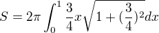 $S=2\pi \int_{0}^{1}\frac{3}{4}x\sqrt{1+(\frac{3}{4})^2}dx$