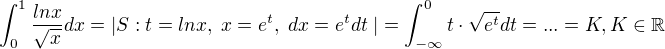 $\int_{0}^{1} \frac{lnx}{\sqrt{x}}dx = |S: t = lnx, \; x = e^t, \; dx = e^t dt \;| = \int_{-\infty}^{0} t\cdot \sqrt {e^t}dt = ... =K, K \in \mathbb{R}$