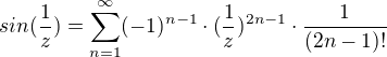 $sin(\frac{1}{z})=\sum_{n=1}^{\infty }(-1)^{n-1}\cdot (\frac{1}{z})^{2n-1}\cdot \frac{1}{(2n-1)!}$