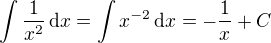 $\int \frac{1}{x^2}\,\mathrm{d}x = \int x^{-2} \, \mathrm{d}x = -\frac{1}{x} + C$