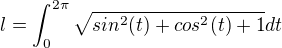 $l=\int_0^{2\pi}\sqrt{sin^2(t)+cos^2(t) +1}dt$