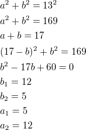 kopírovat do textarea $a^2+b^2=13^2\nla^2+b^2=169\nla+b=17\nl(17-b)^2+b^2=169\nlb^2-17b+60=0\nlb_1=12\nlb_2=5\nla_1=5\nla_2=12$