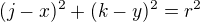 $(j - x)^{2} + (k - y)^{2} = r^{2}$