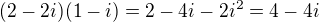 $(2-2i)(1-i)=2-4i-2i^2=4-4i$