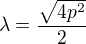$\lambda=\frac{\sqrt{4p^{2}}}{2}$