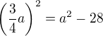 $\(\frac 34a\)^2 = a^2-28$