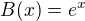 $B(x)=e^x$