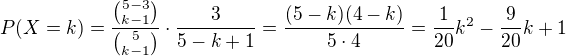 $P(X=k)=\frac{{{5-3}\choose {k-1}}}{{5\choose {k-1}}}\cdot \frac{3}{5-k+1}=\frac{(5-k)(4-k)}{5\cdot4}=\frac1{20}k^2-\frac9{20}k+1$