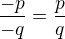 $\frac{-p}{-q}=\frac{p}{q}$