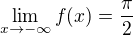 $ \lim\limits_{x\to -\infty} f(x) = \frac{\pi}{2}$