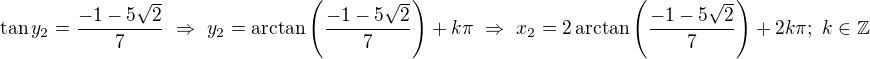 $\tan y_2=\frac{-1-5\sqrt2}7\ \Rightarrow\ y_2=\arctan\left(\frac{-1-5\sqrt2}7\right)+k\pi\ \Rightarrow\ x_2=2\arctan\left(\frac{-1-5\sqrt2}7\right)+2k\pi;\ k\in\mathbb Z$
