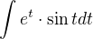 $\int e^t\cdot \sin t dt$