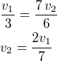 $\frac{v_1}{3}=\frac{7\,v_2}{6}\nlv_2=\frac{2v_1}{7}$
