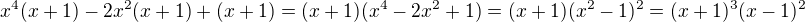 $x^4(x+1)-2x^2(x+1)+(x+1)=(x+1)(x^4-2x^2+1)=(x+1)(x^2-1)^2=(x+1)^3(x-1)^2$