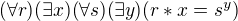 $(\forall r)(\exists x)(\forall s)(\exists y)(r * x = s^{y})$