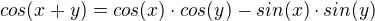 $cos(x+y)=cos(x) \cdot cos (y)-sin (x)\cdot sin (y)$