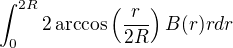 $\int_{0}^{2R}2\arccos\left(\frac{r}{2R}\right) B(r)rdr$