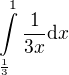 $\int\limits_{\frac13}^{1} \frac{1}{3x}\d x$