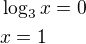 $\log_3 x=0\nlx=1$