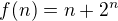 $f(n)=n + 2^n$
