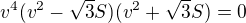 $v^4(v^2-\sqrt3S)(v^2+\sqrt3S)=0$