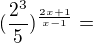 $(\frac{2^{3}}{5})^{\frac{2x+1}{x-1}} = $