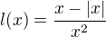 $l(x) =\frac{x-|x|}{x^2}$