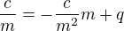 $\frac{c}{m} = -\frac{c}{m^2} m + q$
