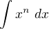 $\int_{}^{}x^{n}\ dx$