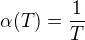 $\alpha(T) = \frac{1}{T}$